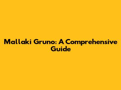 Mallaki Gruno: A Comprehensive Guide