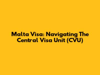 Malta Visa: Navigating The Central Visa Unit (CVU)