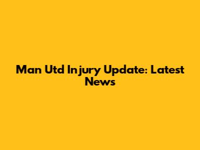 Man Utd Injury Update: Latest News