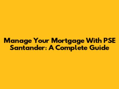 Manage Your Mortgage With PSE Santander: A Complete Guide