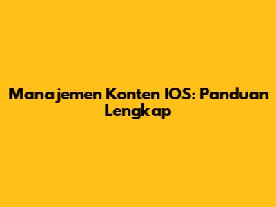 Manajemen Konten IOS: Panduan Lengkap