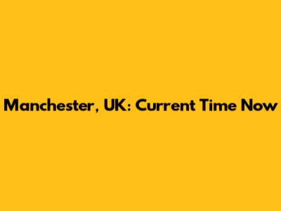 Manchester, UK: Current Time Now