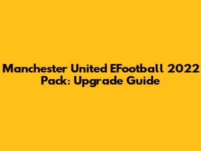 Manchester United EFootball 2022 Pack: Upgrade Guide