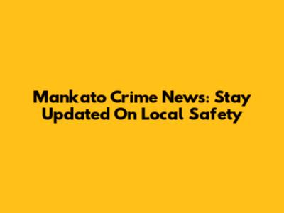 Mankato Crime News: Stay Updated On Local Safety