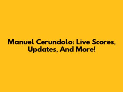 Manuel Cerundolo: Live Scores, Updates, And More!