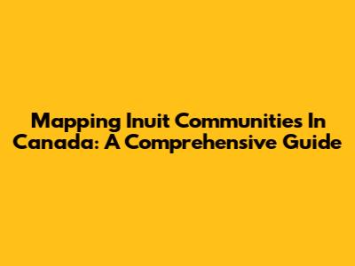 Mapping Inuit Communities In Canada: A Comprehensive Guide