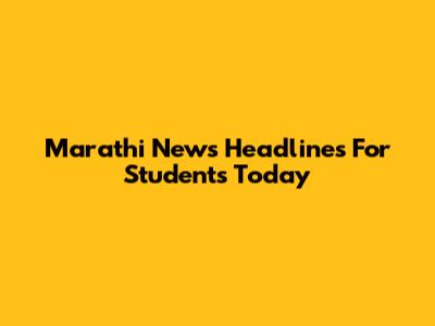 Marathi News Headlines For Students Today