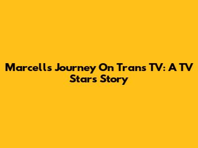 Marcell's Journey On Trans TV: A TV Star's Story