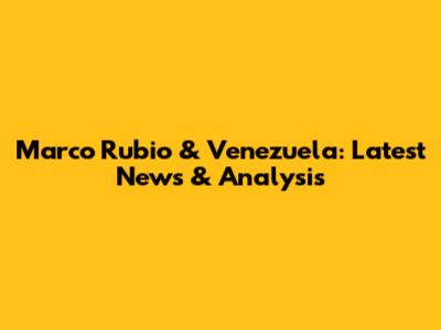 Marco Rubio & Venezuela: Latest News & Analysis