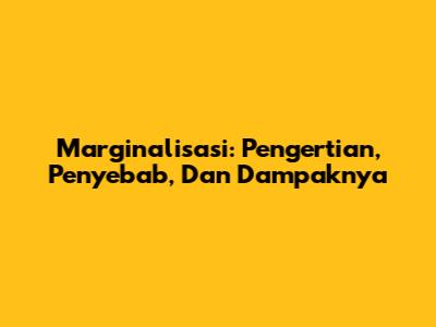 Marginalisasi: Pengertian, Penyebab, Dan Dampaknya