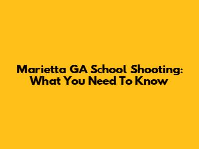 Marietta GA School Shooting: What You Need To Know