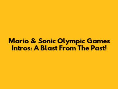 Mario & Sonic Olympic Games Intros: A Blast From The Past!