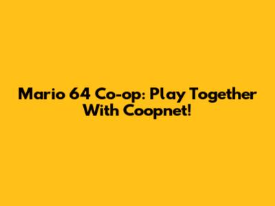 Mario 64 Co-op: Play Together With Coopnet!