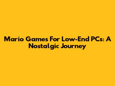 Mario Games For Low-End PCs: A Nostalgic Journey