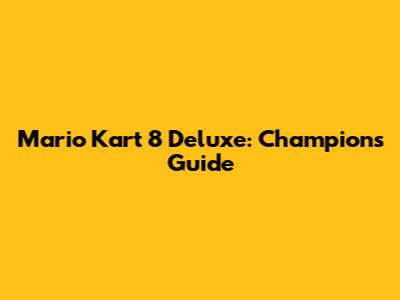 Mario Kart 8 Deluxe: Champion's Guide