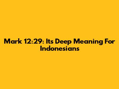 Mark 12:29: Its Deep Meaning For Indonesians