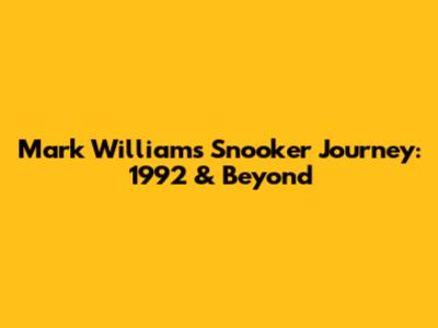 Mark Williams' Snooker Journey: 1992 & Beyond