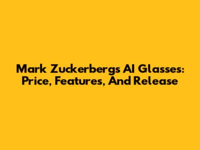 Mark Zuckerberg's AI Glasses: Price, Features, And Release
