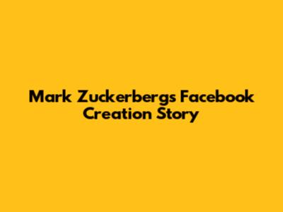 Mark Zuckerberg's Facebook Creation Story