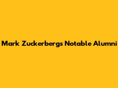 Mark Zuckerberg's Notable Alumni