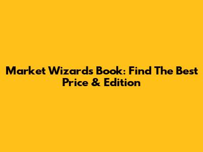 Market Wizards Book: Find The Best Price & Edition