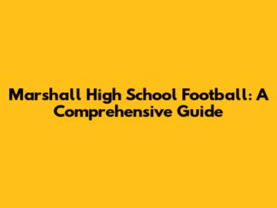 Marshall High School Football: A Comprehensive Guide
