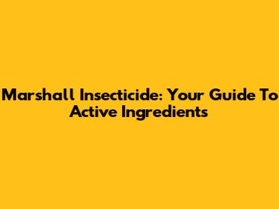 Marshall Insecticide: Your Guide To Active Ingredients