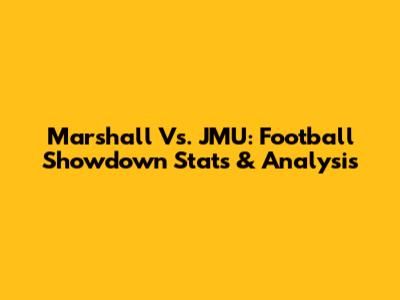 Marshall Vs. JMU: Football Showdown Stats & Analysis