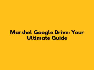 Marshel Google Drive: Your Ultimate Guide