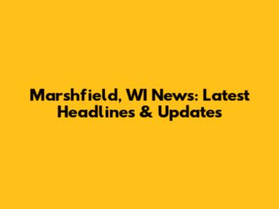 Marshfield, WI News: Latest Headlines & Updates