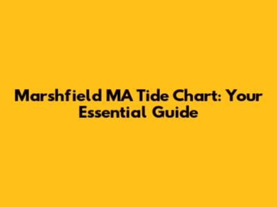 Marshfield MA Tide Chart: Your Essential Guide