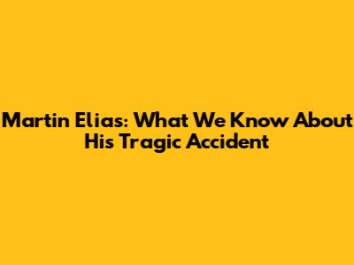 Martin Elias: What We Know About His Tragic Accident