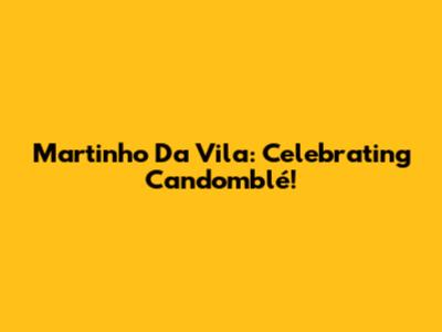 Martinho Da Vila: Celebrating Candomblé!