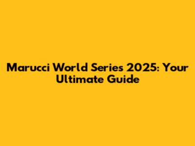 Marucci World Series 2025: Your Ultimate Guide