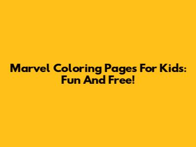 Marvel Coloring Pages For Kids: Fun And Free!