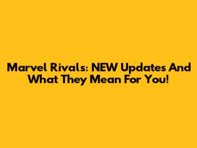Marvel Rivals: NEW Updates And What They Mean For You!
