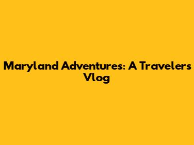 Maryland Adventures: A Traveler's Vlog