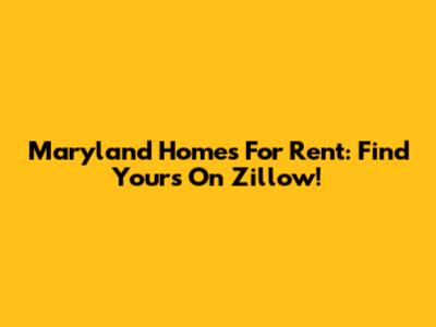 Maryland Homes For Rent: Find Yours On Zillow!