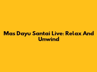 Mas Dayu Santai Live: Relax And Unwind