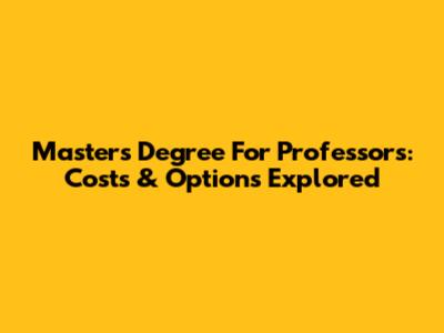 Master's Degree For Professors: Costs & Options Explored