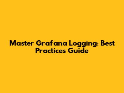 Master Grafana Logging: Best Practices Guide