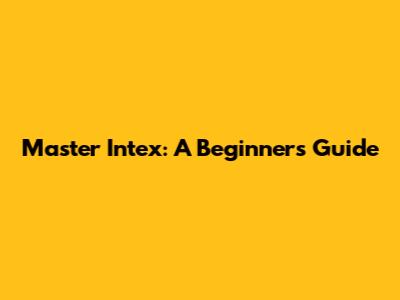 Master Intex: A Beginner's Guide