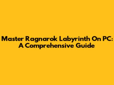 Master Ragnarok Labyrinth On PC: A Comprehensive Guide