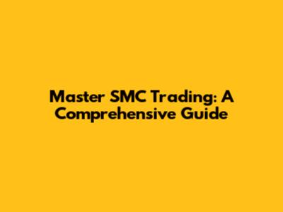 Master SMC Trading: A Comprehensive Guide