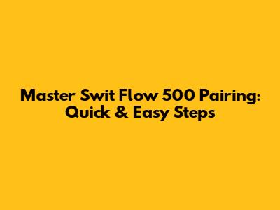 Master Swit Flow 500 Pairing: Quick & Easy Steps