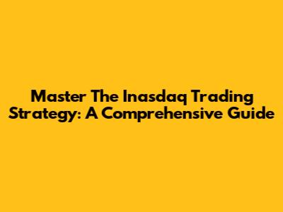 Master The Inasdaq Trading Strategy: A Comprehensive Guide