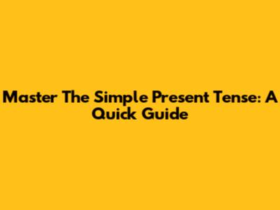 Master The Simple Present Tense: A Quick Guide