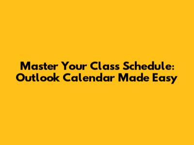 Master Your Class Schedule: Outlook Calendar Made Easy