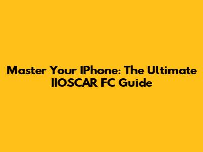 Master Your IPhone: The Ultimate IIOSCAR FC Guide