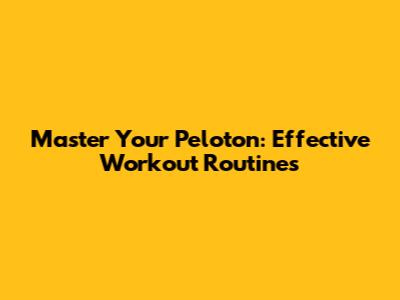 Master Your Peloton: Effective Workout Routines